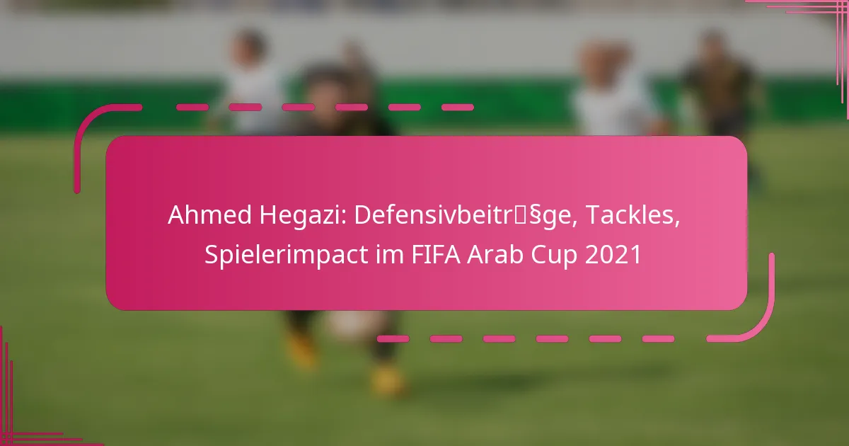 Ahmed Hegazi: Defensivbeiträge, Tackles, Spielerimpact im FIFA Arab Cup 2021