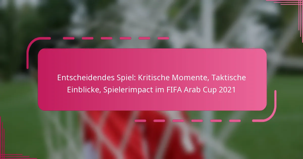 Entscheidendes Spiel: Kritische Momente, Taktische Einblicke, Spielerimpact im FIFA Arab Cup 2021
