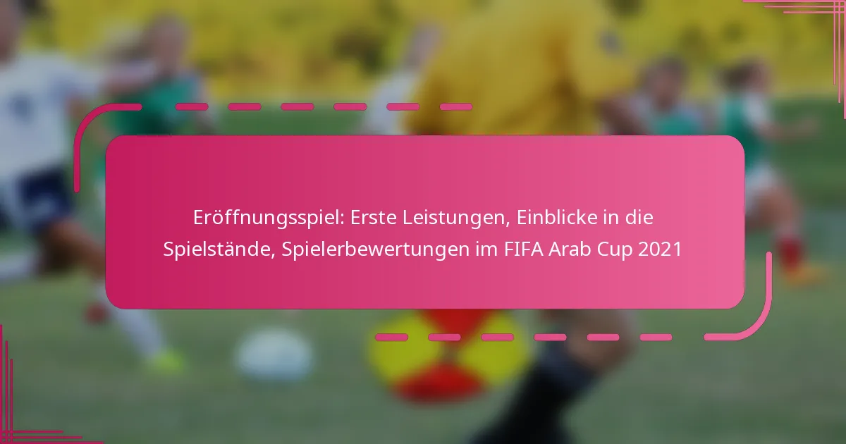 Eröffnungsspiel: Erste Leistungen, Einblicke in die Spielstände, Spielerbewertungen im FIFA Arab Cup 2021