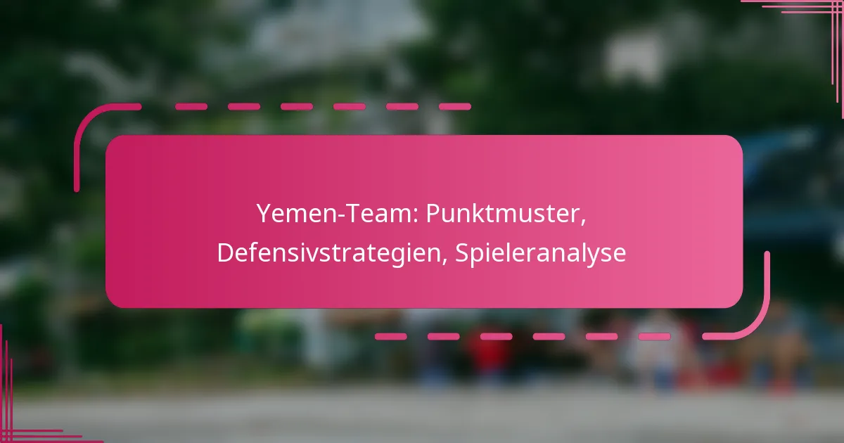 Yemen-Team: Punktmuster, Defensivstrategien, Spieleranalyse