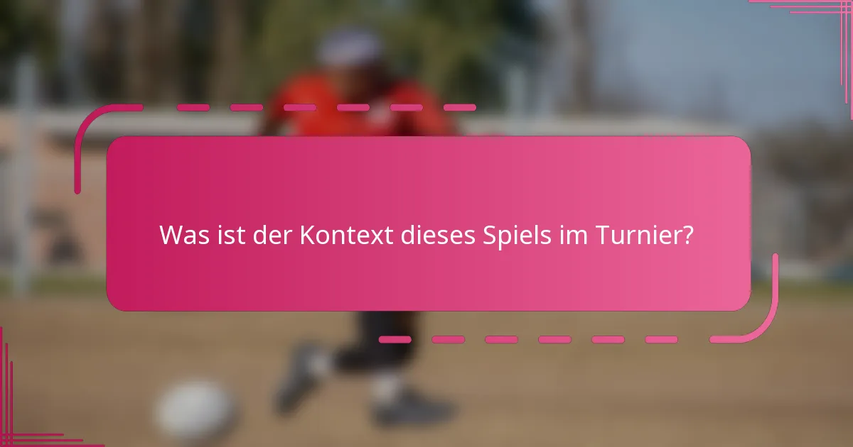 Was ist der Kontext dieses Spiels im Turnier?