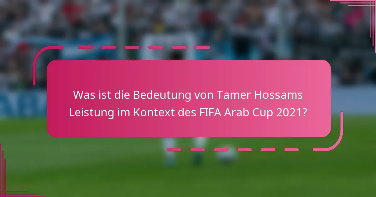 Was ist die Bedeutung von Tamer Hossams Leistung im Kontext des FIFA Arab Cup 2021?