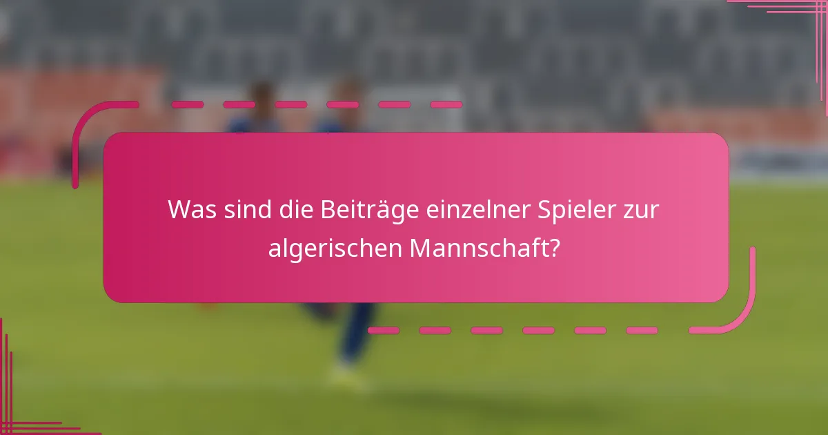Was sind die Beiträge einzelner Spieler zur algerischen Mannschaft?