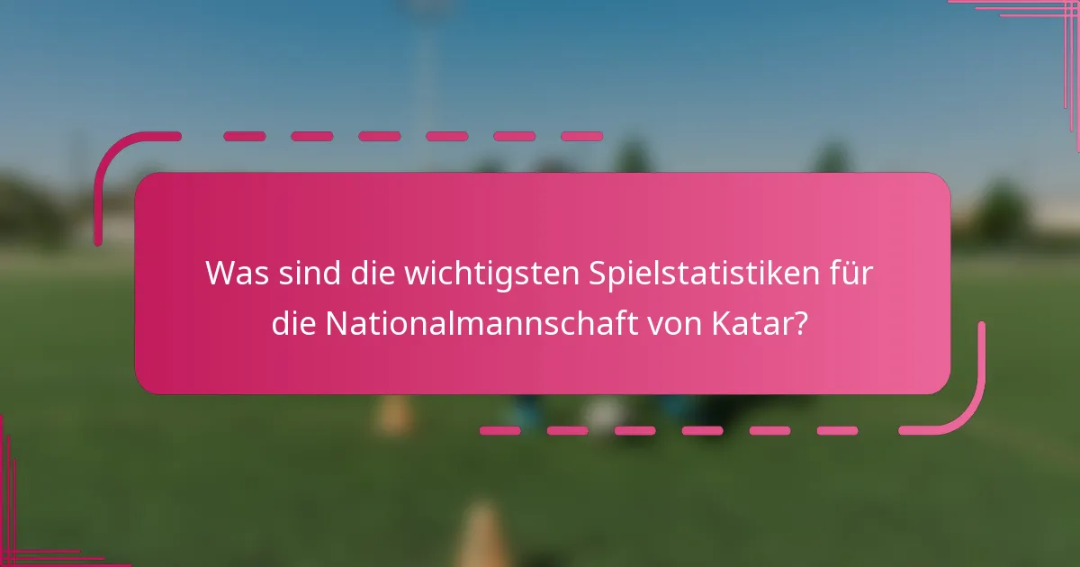 Was sind die wichtigsten Spielstatistiken für die Nationalmannschaft von Katar?