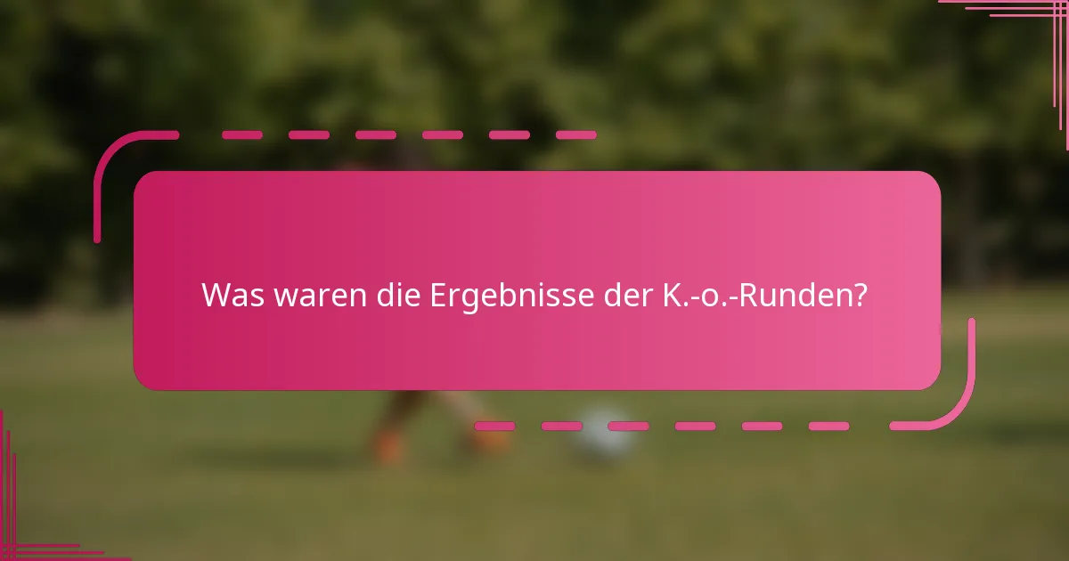Was waren die Ergebnisse der K.-o.-Runden?