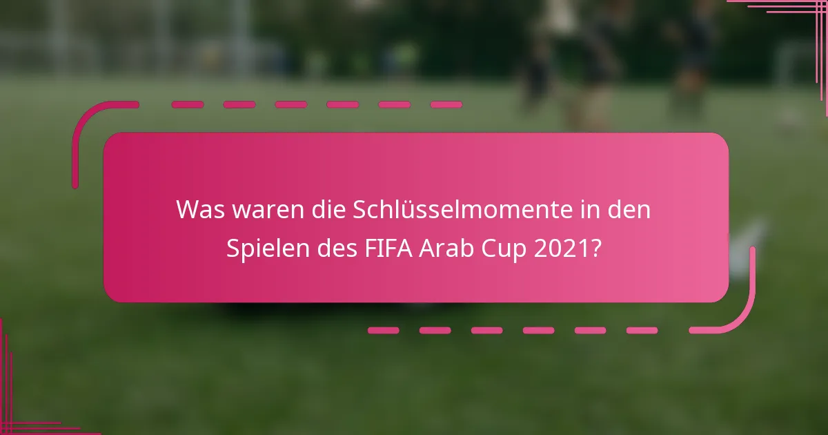 Was waren die Schlüsselmomente in den Spielen des FIFA Arab Cup 2021?