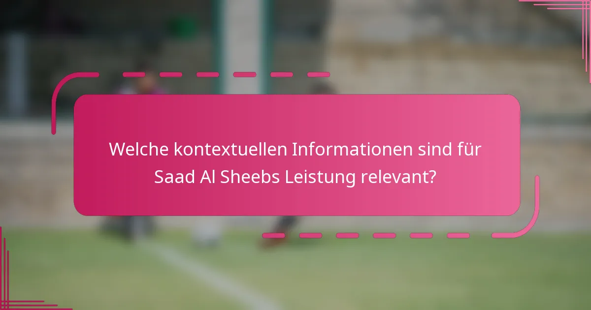 Welche kontextuellen Informationen sind für Saad Al Sheebs Leistung relevant?