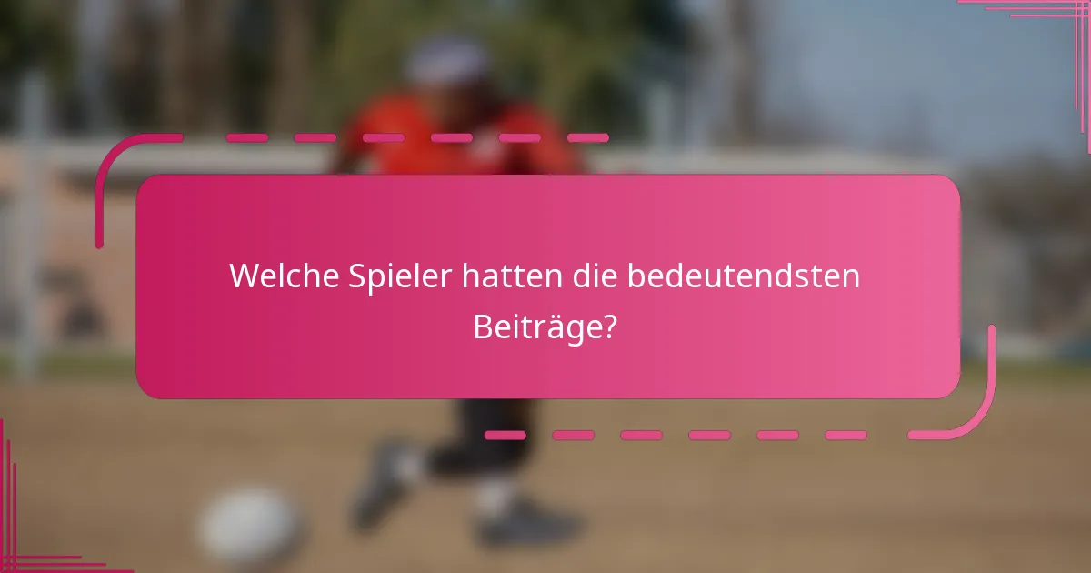 Welche Spieler hatten die bedeutendsten Beiträge?
