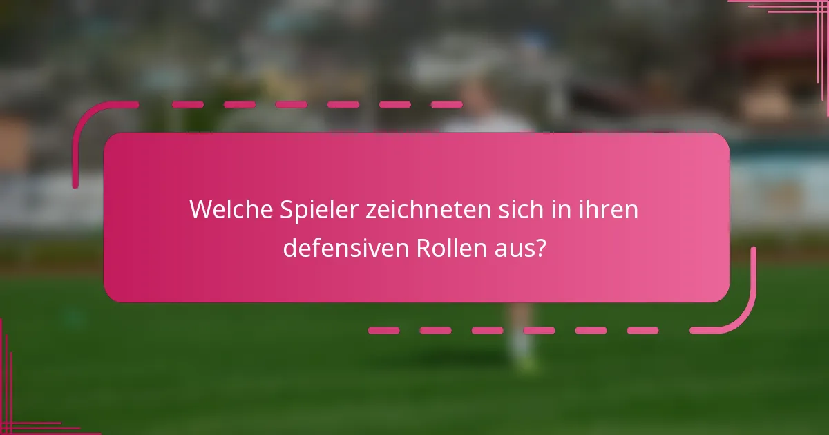 Welche Spieler zeichneten sich in ihren defensiven Rollen aus?