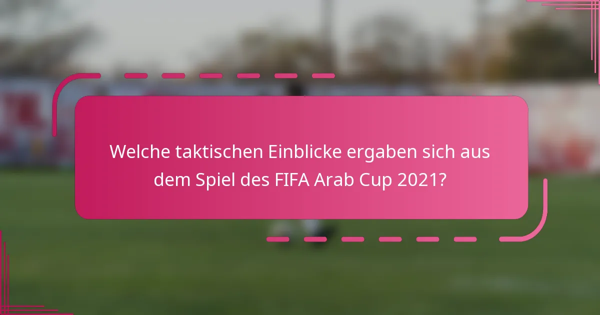 Welche taktischen Einblicke ergaben sich aus dem Spiel des FIFA Arab Cup 2021?