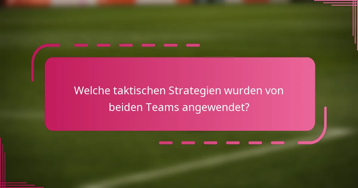 Welche taktischen Strategien wurden von beiden Teams angewendet?