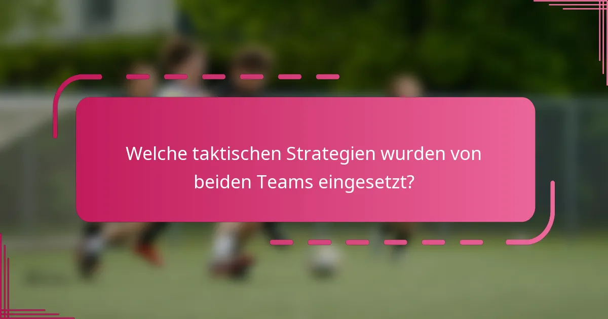 Welche taktischen Strategien wurden von beiden Teams eingesetzt?