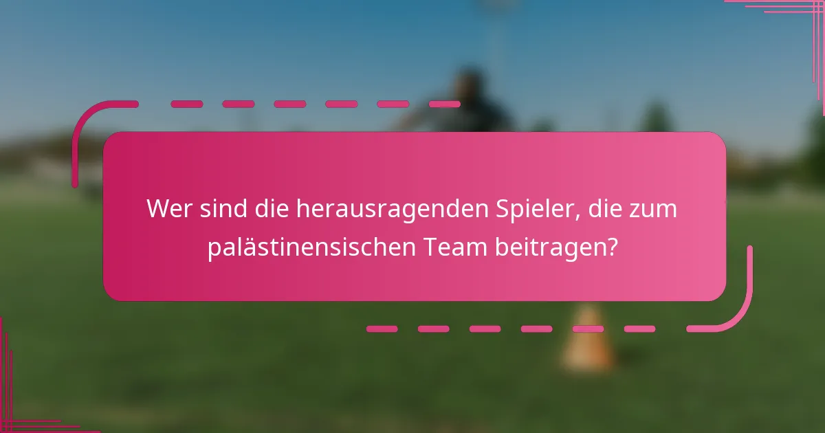 Wer sind die herausragenden Spieler, die zum palästinensischen Team beitragen?