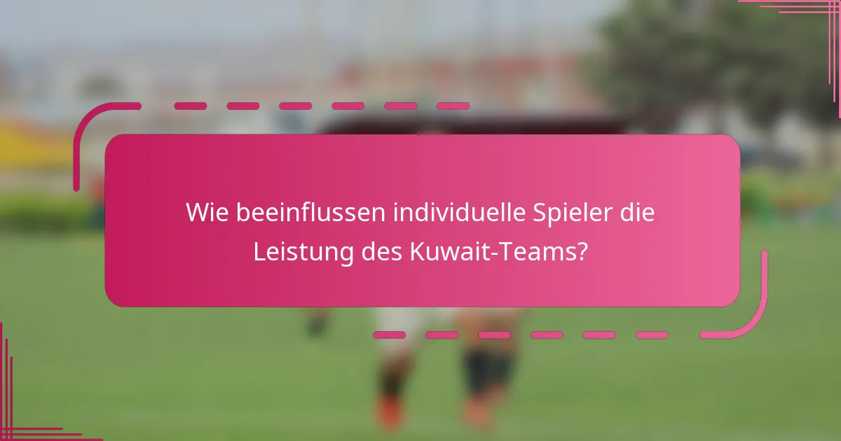 Wie beeinflussen individuelle Spieler die Leistung des Kuwait-Teams?