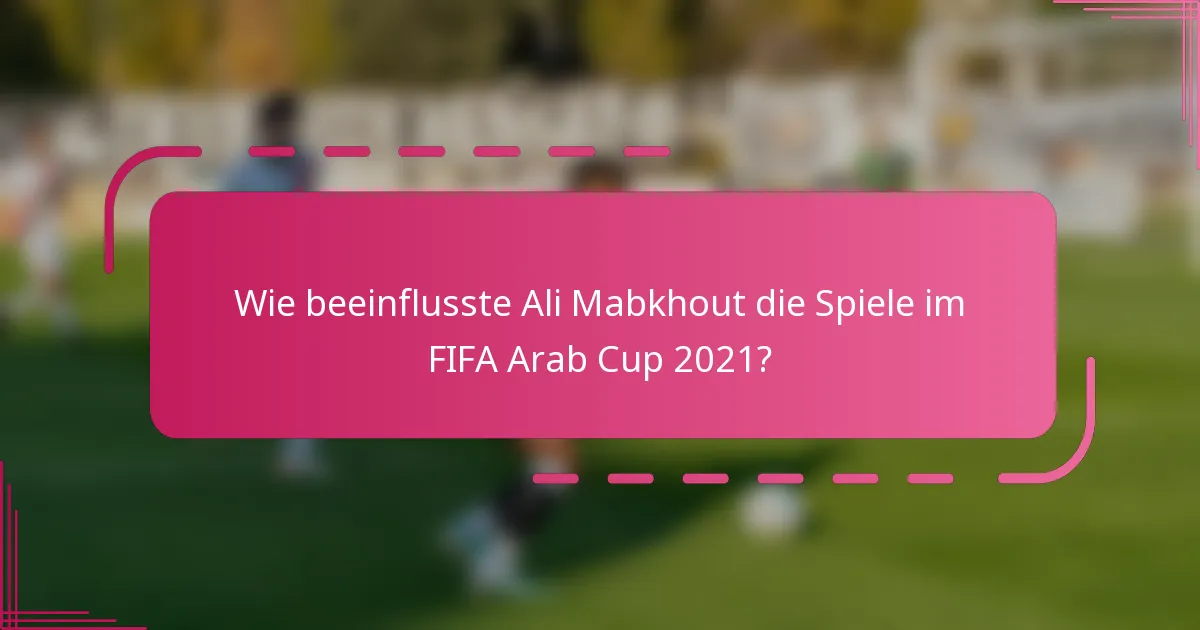 Wie beeinflusste Ali Mabkhout die Spiele im FIFA Arab Cup 2021?