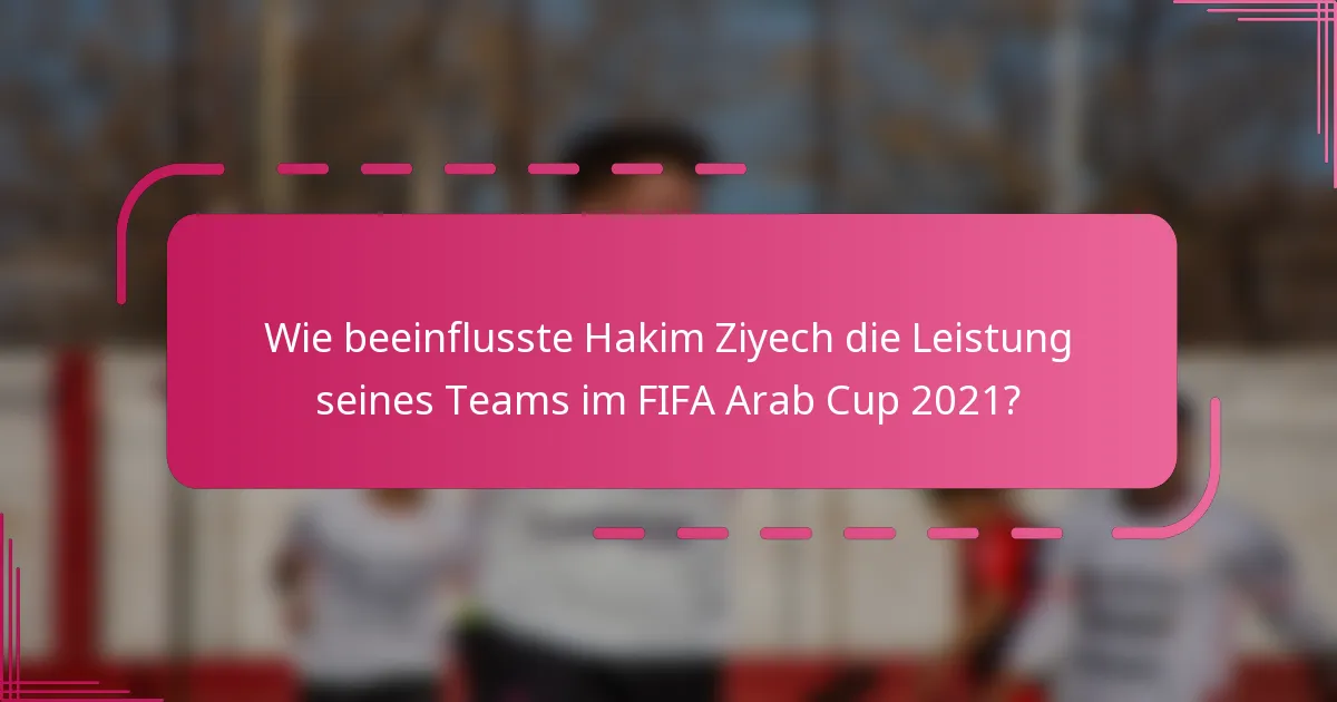 Wie beeinflusste Hakim Ziyech die Leistung seines Teams im FIFA Arab Cup 2021?