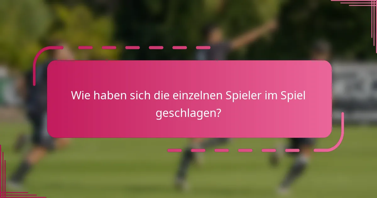 Wie haben sich die einzelnen Spieler im Spiel geschlagen?