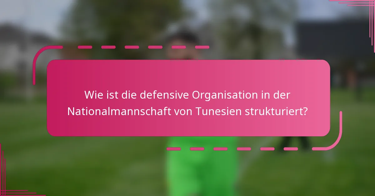 Wie ist die defensive Organisation in der Nationalmannschaft von Tunesien strukturiert?