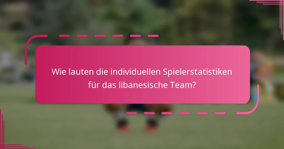 Wie lauten die individuellen Spielerstatistiken für das libanesische Team?
