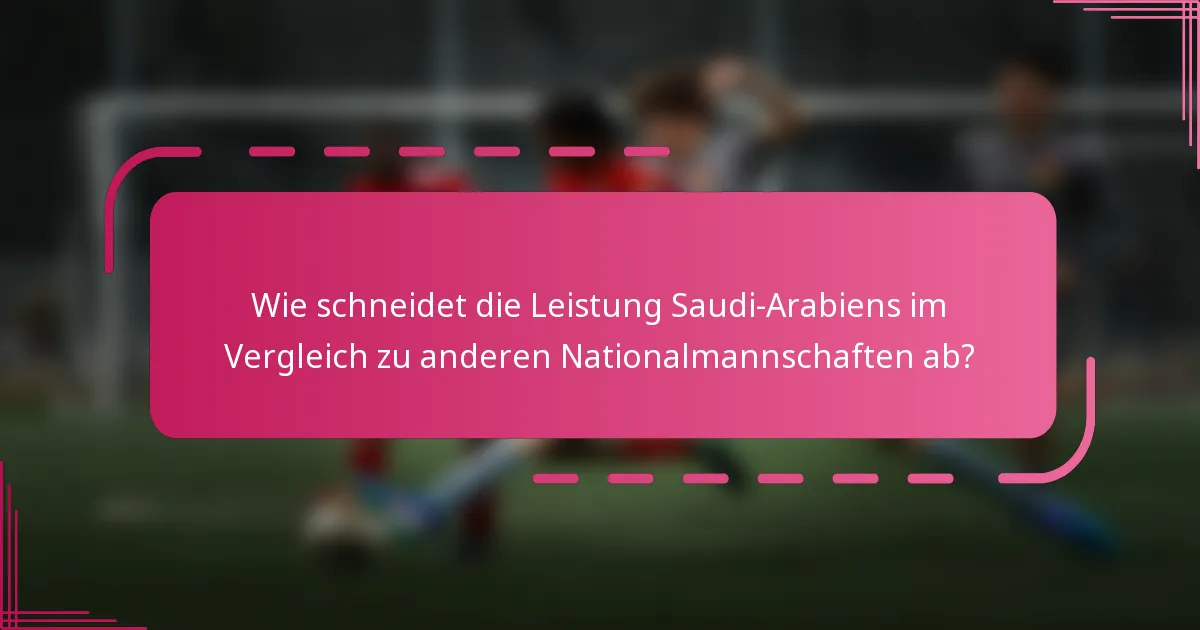 Wie schneidet die Leistung Saudi-Arabiens im Vergleich zu anderen Nationalmannschaften ab?