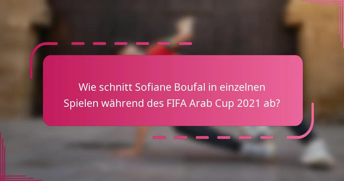 Wie schnitt Sofiane Boufal in einzelnen Spielen während des FIFA Arab Cup 2021 ab?