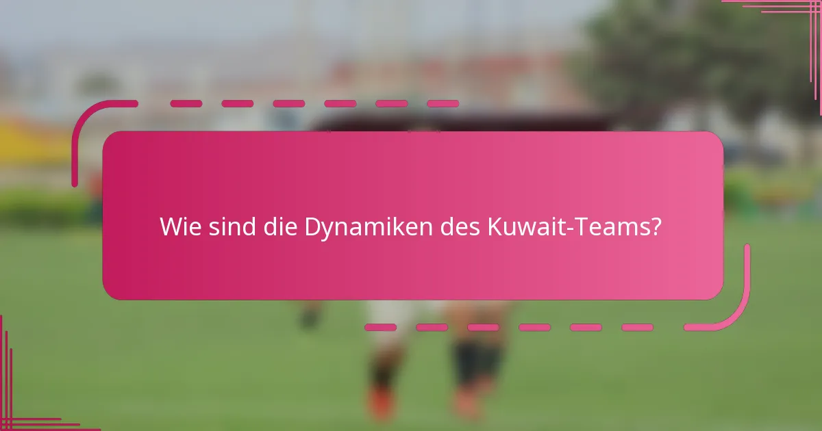 Wie sind die Dynamiken des Kuwait-Teams?