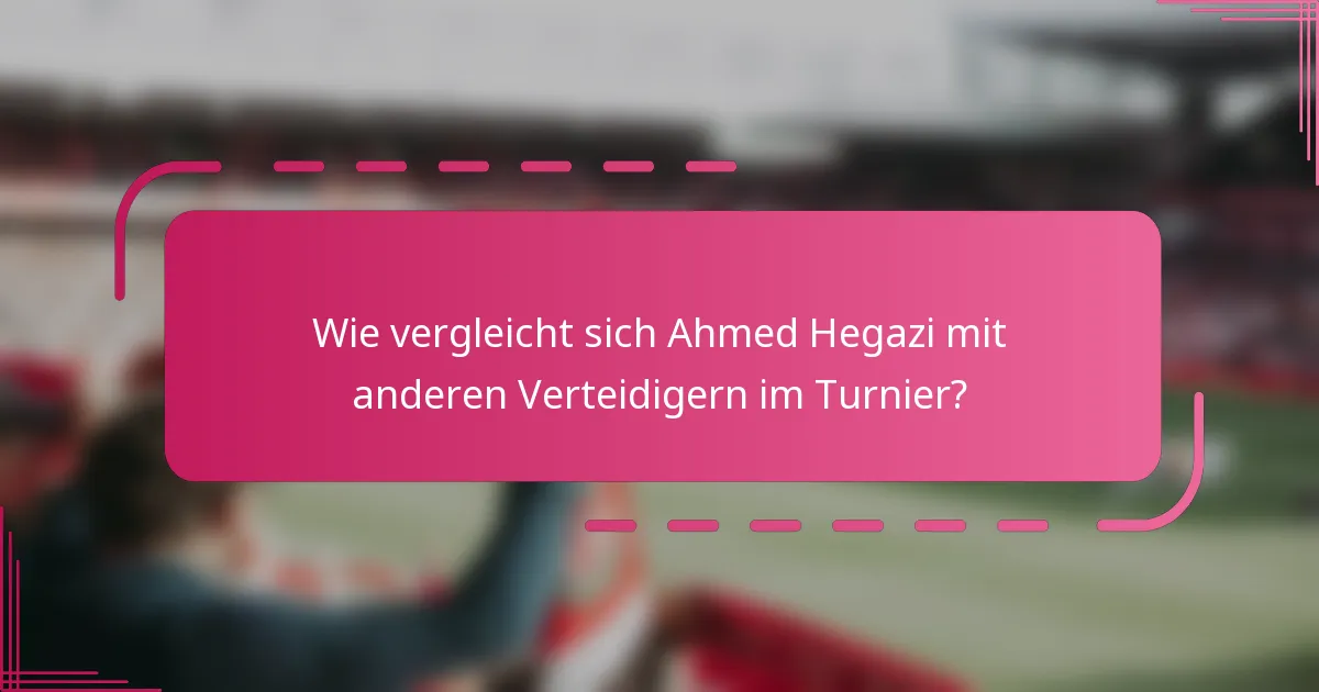 Wie vergleicht sich Ahmed Hegazi mit anderen Verteidigern im Turnier?