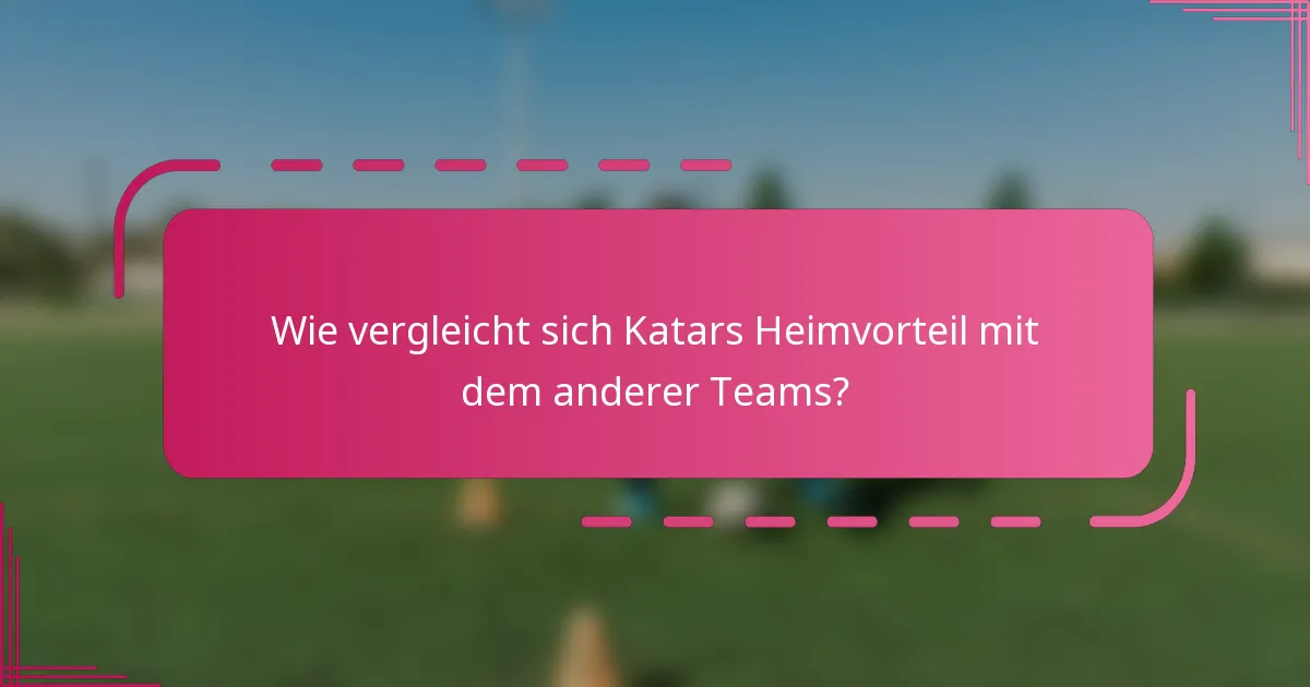 Wie vergleicht sich Katars Heimvorteil mit dem anderer Teams?