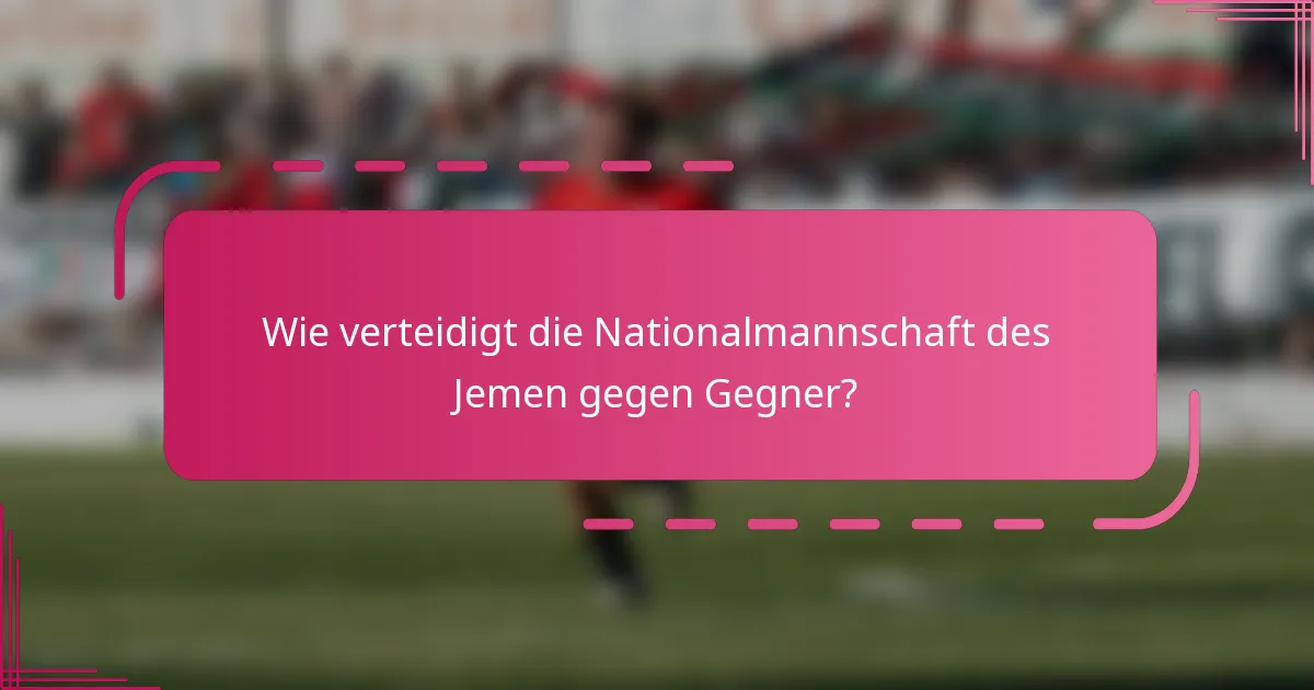 Wie verteidigt die Nationalmannschaft des Jemen gegen Gegner?