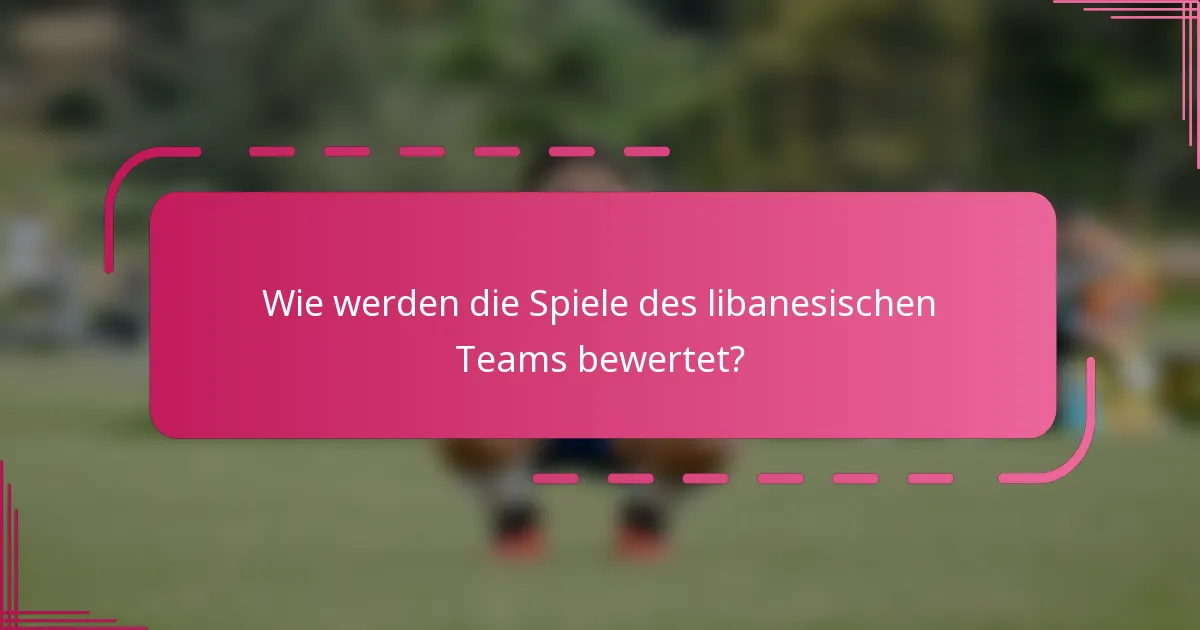 Wie werden die Spiele des libanesischen Teams bewertet?