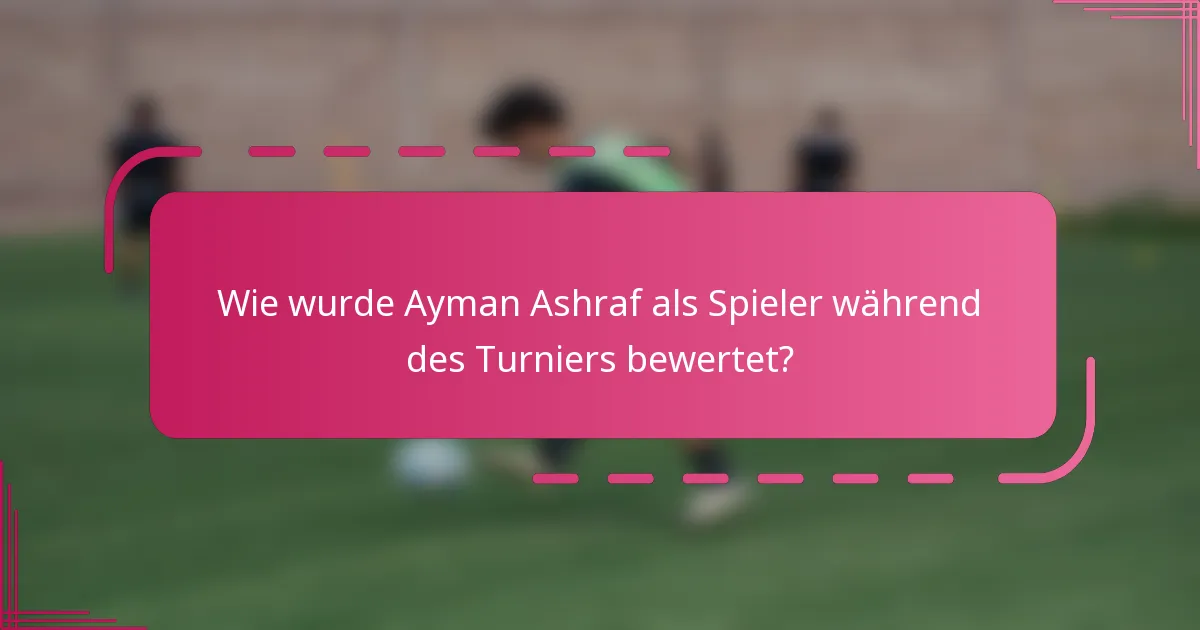 Wie wurde Ayman Ashraf als Spieler während des Turniers bewertet?