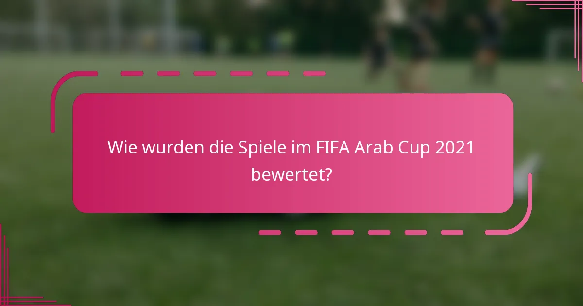 Wie wurden die Spiele im FIFA Arab Cup 2021 bewertet?